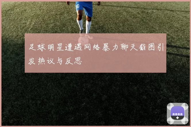 足球明星遭遇网络暴力聊天截图引发热议与反思