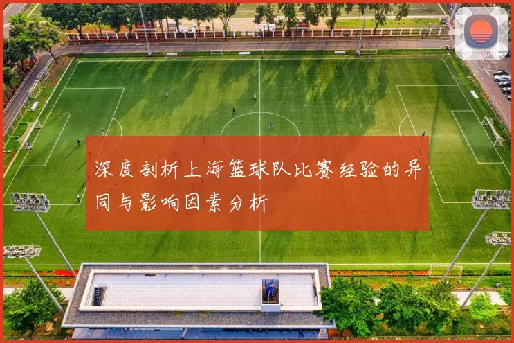 深度剖析上海篮球队比赛经验的异同与影响因素分析