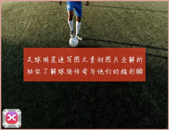 足球明星速写图文素材图片全解析助你了解球场传奇与他们的精彩瞬间
