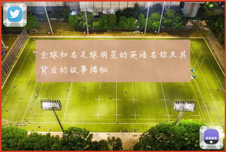 全球知名足球明星的英语名称及其背后的故事揭秘
