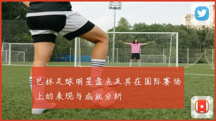 巴林足球明星盘点及其在国际赛场上的表现与成就分析