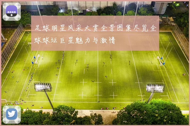 足球明星风采大赏全景图集尽览全球球坛巨星魅力与激情