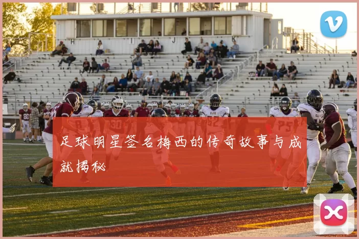 足球明星签名梅西的传奇故事与成就揭秘