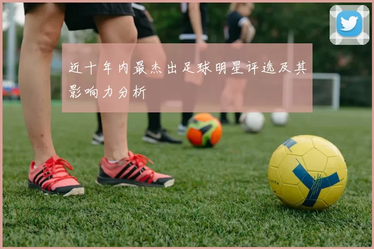近十年内最杰出足球明星评选及其影响力分析