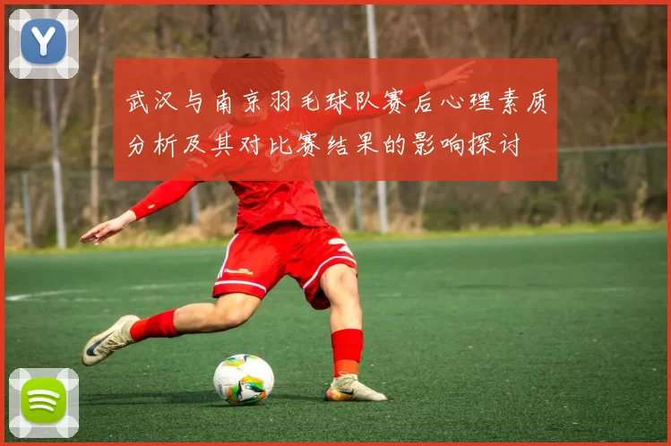 武汉与南京羽毛球队赛后心理素质分析及其对比赛结果的影响探讨