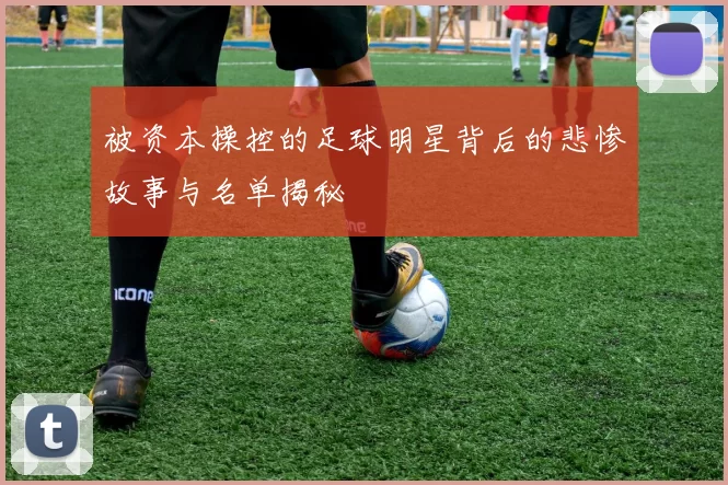 被资本操控的足球明星背后的悲惨故事与名单揭秘