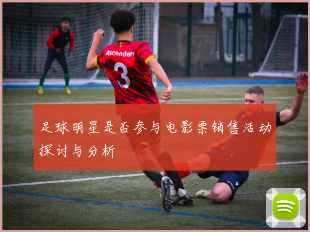 足球明星是否参与电影票销售活动探讨与分析