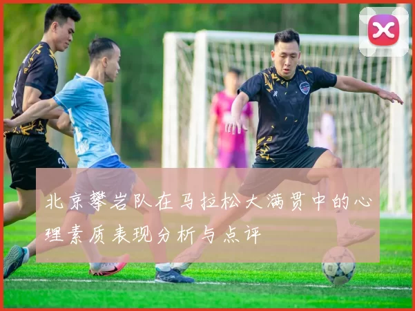 北京攀岩队在马拉松大满贯中的心理素质表现分析与点评